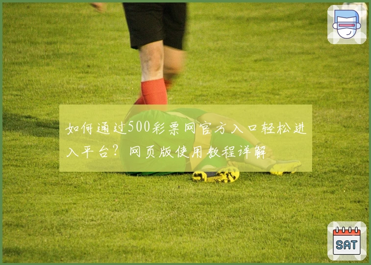 如何通过500彩票网官方入口轻松进入平台？网页版使用教程详解